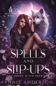 Spells and Slip-ups: Arcane Souls World - Book #1 of the Wrong Witch