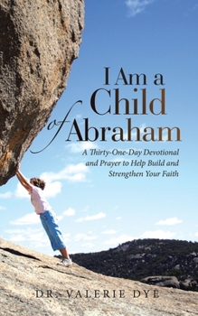 Paperback I Am a Child of Abraham: A Thirty-One-Day Devotional and Prayer to Help Build and Strengthen Your Faith Book