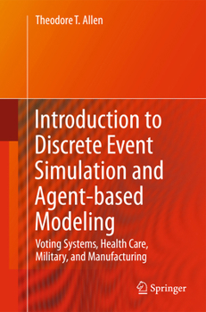 Introduction to Discrete Event Simulation and Agent-Based Modeling: Voting Systems, Health Care, Military, and Manufacturing
