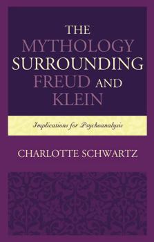 Hardcover The Mythology Surrounding Freud and Klein: Implications for Psychoanalysis Book