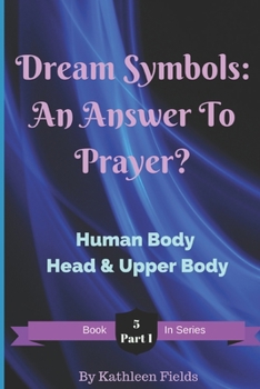 Paperback Dream Symbols: An Answer To Prayer?: Volume 5 Part 1 Human Body - Head & Upper Body Book