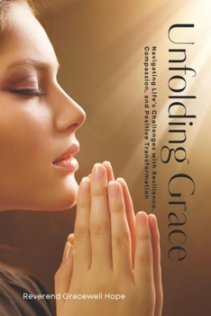 Paperback Unfolding Grace: Navigating Life's Challenges with Resilience, Compassion, and Positive Transformation [Large Print] Book