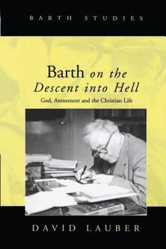 Barth on the Descent into Hell: God, Atonement, and the Christian Life (Barth Studies) (Barth Studies) (Barth Studies)
