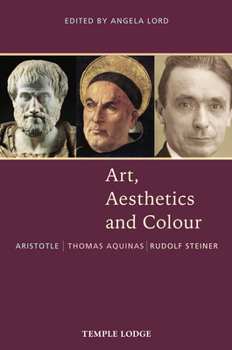 Paperback Art, Aesthetics and Colour: Aristotle - Thomas Aquinas - Rudolf Steiner: An Anthology of Original Texts Book