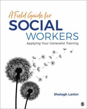 A Field Guide for Social Workers: Applying Your Generalist Training