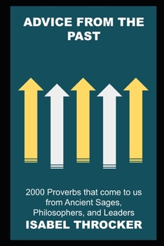 Advice from the Past: 2000 Proverbs that come to us from Ancient Sages, Philosophers, and Leaders