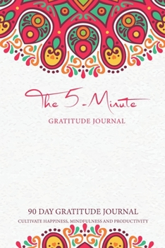 Paperback The 5 Minute Gratitude Journal: Mandala Color Cover - 90 Day Gratitude Journal Cultivate Happiness, Mindfulness and Productivity - Daily Positive Affi Book