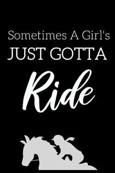 Paperback Sometimes A Girl's Just Gotta Ride: Fun Notebook For Girls Who Love Horseback Riding Book