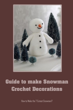 Paperback Guide to make Snowman Crochet Decorations: How to Make the 7 Cutest Snowmen? Book