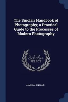 Paperback The Sinclair Handbook of Photography; a Practical Guide to the Processes of Modern Photography Book