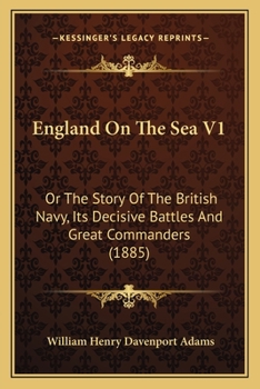England On The Sea V1: Or The Story Of The British Navy, Its Decisive Battles And Great Commanders
