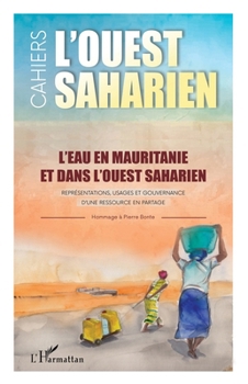 L'eau en Mauritanie et dans l'Ouest saharien: Représentations, usages et gouvernance d'une ressource en partage L'Ouest saharien volumes 13 & 14 L'Ouest saharien volumes 13 & 14 (French Edition)