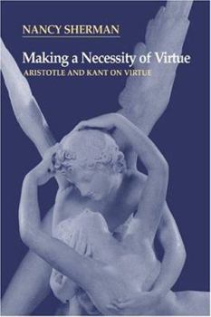 Paperback Making a Necessity of Virtue: Aristotle and Kant on Virtue Book