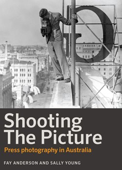 Paperback Shooting the Picture: Press Photography in Australia Book