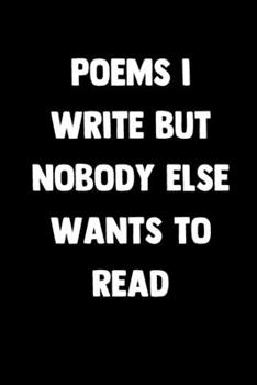 Paperback Poems I Write But Nobody Else Wants To Read: 100 Pages - Lined Blank Journal Notebook Diary for the Poet Book