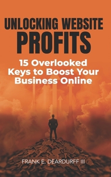 Paperback Unlocking Website Profits: 15 Overlooked Keys to Boost Your Business Online Book