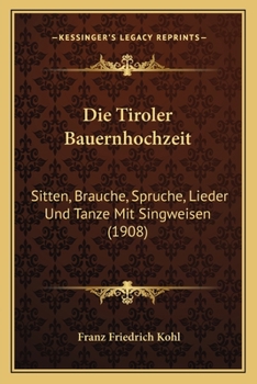 Paperback Die Tiroler Bauernhochzeit: Sitten, Brauche, Spruche, Lieder Und Tanze Mit Singweisen (1908) [German] Book