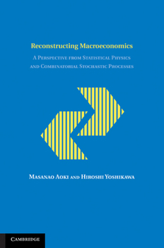 Reconstructing Macroeconomics: A Perspective from Statistical Physics and Combinatorial Stochastic Processes - Book  of the Japan-US Center UFJ Bank Monographs on International Financial Markets