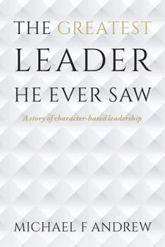 Paperback The Greatest Leader He Ever Saw: A story of character-based leadership Book