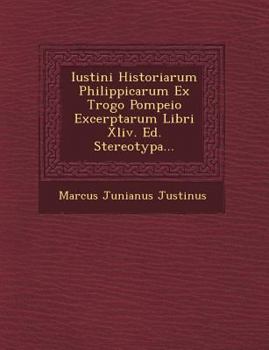 Paperback Iustini Historiarum Philippicarum Ex Trogo Pompeio Excerptarum Libri XLIV. Ed. Stereotypa... Book