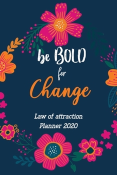 Paperback Be BOLD for Change - Law of Attraction Planner 2020: Guided Manifestation Journal, 5 Minute Planner for Manifestation and Gratitude Journalling, Flowe Book