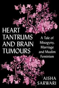 Paperback Heart Tantrums and Brain Tumors: A Tale of Misogyny, Marriage and Muslim Feminism Book