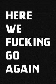 Here We Fucking Go Again: ToDo List Notebook Daily Tasks Journal, 6x9 Inch, 120 Pages