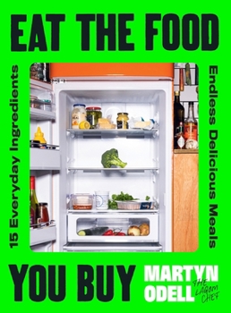 Hardcover Eat the Food You Buy: 15 Everyday Ingredients, Endless Delicious Meals Book