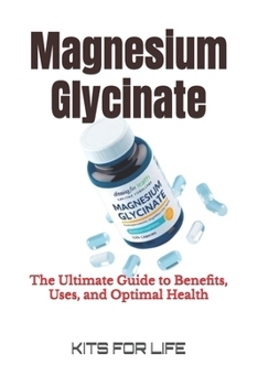 Magnesium Glycinate: The Ultimate Guide to Benefits, Uses, and Optimal Health