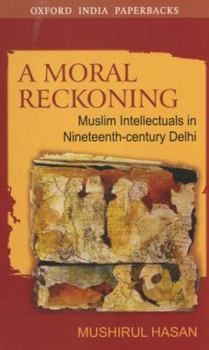 Paperback A Moral Reckoning: Muslim Intellectuals in Nineteenth-Century Delhi Book