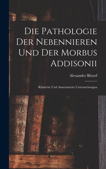 Die Pathologie der Nebennieren und der Morbus Addisonii: Klinische und Anatomische Untersuchungen