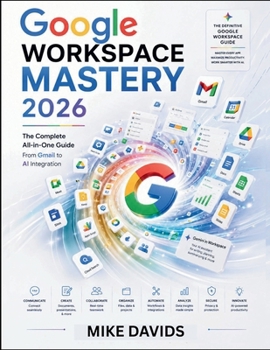 Paperback Google Workspace Mastery 2026: The Complete All-in-One Guide From Gmail to AI Integration Book