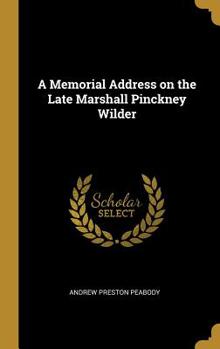 Hardcover A Memorial Address on the Late Marshall Pinckney Wilder Book