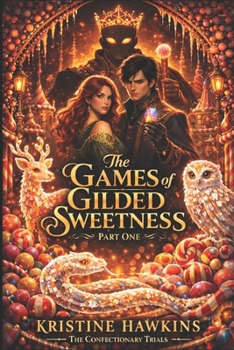THE GAMES OF GILDED SWEETNESS Part One The Confectionary Trials — Book One