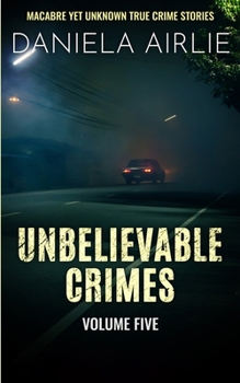 Paperback Unbelievable Crimes Volume Five: Macabre Yet Unknown True Crime Stories Book