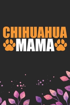 Chihuahua Mama: Cool Chihuahua Dog Mom Journal Notebook - Chihuahua Puppy Lover Gifts – Funny Chihuahua Mum Notebook - Chihuahua Owner Gifts. 6 x 9 in 120 pages