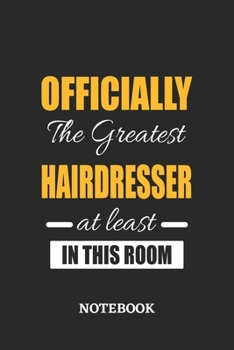 Officially the Greatest Hairdresser at least in this room Notebook: 6x9 inches - 110 ruled, lined pages • Greatest Passionate Office Job Journal Utility • Gift, Present Idea