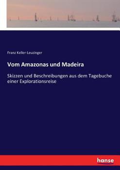 Paperback Vom Amazonas und Madeira: Skizzen und Beschreibungen aus dem Tagebuche einer Explorationsreise [German] Book