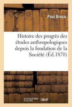 Paperback Histoire Des Progrès Des Études Anthropologiques Depuis La Fondation de la Société [French] Book