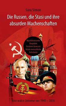 Paperback Die Russen, die Stasi und ihre absurden Machenschaften!: Machtbesessene Despoten forcieren bewusst fatale menschliche Schicksale Eine wahre Zeitreise [German] Book