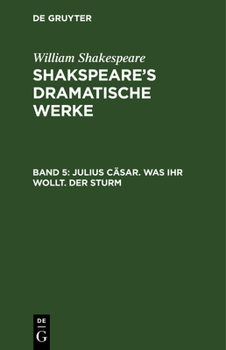 Shakespeare's Dramatische Werk, Vol. 5: Julius C�sar, Was Ihr Wollt, Der Sturm