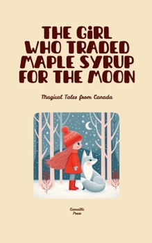 Paperback The Girl Who Traded Maple Syrup for the Moon: Magical Tales from Canada Book