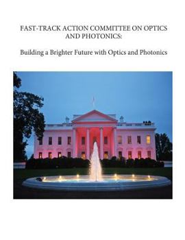 Paperback Fast-Track Action Committee on Optics and Photonics: Building a Brighter Future with Optics and Photonics Book