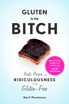 Paperback Gluten Is My Bitch: Rants, Recipes, and Ridiculousness for the Gluten-Free Book