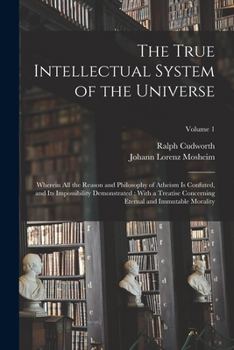 Paperback The True Intellectual System of the Universe: Wherein All the Reason and Philosophy of Atheism Is Confuted, and Its Impossibility Demonstrated: With a Book