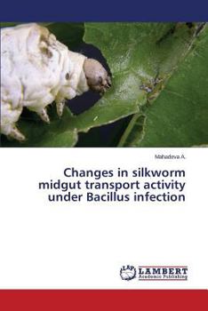 Paperback Changes in Silkworm Midgut Transport Activity Under Bacillus Infection Book