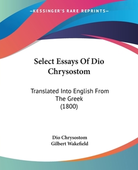 Paperback Select Essays Of Dio Chrysostom: Translated Into English From The Greek (1800) Book