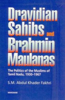 Hardcover Dravidian Sahibs and Brahmin Maulanas: The Politics of the Muslims of Tamil Nadu, 1930-1967 Book