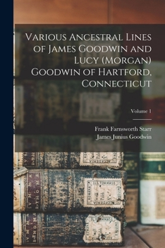 Paperback Various Ancestral Lines of James Goodwin and Lucy (Morgan) Goodwin of Hartford, Connecticut; Volume 1 Book