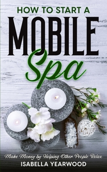 Paperback How to Start a Mobile Spa: Make Money by Helping Other People Relax Book